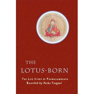 Tsogyal, Yeshe The Lotus-Born: The Life Story of Padmasambhava Tsogyal, Yeshe The Lotus-Born: The Life Story of Padmasambhava