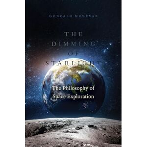 Munévar, Gonzalo The Dimming of Starlight: The Philosophy of Space Exploration Munévar, Gonzalo The Dimming of Starlight: The Philosophy of Space Exploration