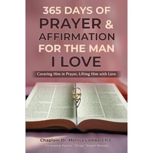 Lambert h.c., Chaplain Dr. Mellisa 365 Days of Prayer & Affirmation for the Man I Love: "Covering Him in Prayer, Lifting Him with Love” Lambert h.c., Chaplain Dr. Mellisa 365 Days of Prayer & Affirmation for the Man I Love: "Covering Him in Prayer, Lifting Him with Love”