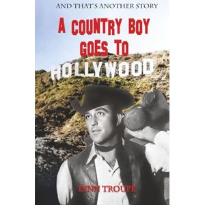 Troupe, Lynn And That's Another Story: A Country Boy Goes to Hollywood Troupe, Lynn And That's Another Story: A Country Boy Goes to Hollywood