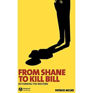 McGee, Patrick From Shane to Kill Bill: Rethinking the Western: 1 (New Approaches to Film Genre) McGee, Patrick From Shane to Kill Bill: Rethinking the Western: 1 (New Approaches to Film Genre)