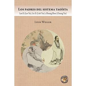 Wieger, Léon Los padres del sistema taoísta: Lao Zi (Lao Tse), Lie Zi (Lieh Tzu) y Zhuang Zhou (Chuang Tzu) Wieger, Léon Los padres del sistema taoísta: Lao Zi (Lao Tse), Lie Zi (Lieh Tzu) y Zhuang Zhou (Chuang Tzu)