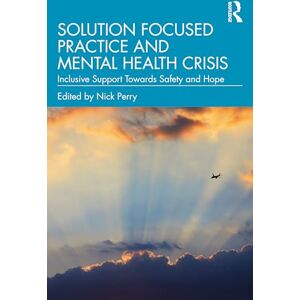 Solution Focused Practice and Mental Health Crisis: Inclusive Support Towards Safety and Hope Solution Focused Practice and Mental Health Crisis: Inclusive Support Towards Safety and Hope