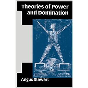 Stewart, Angus Theories of Power and Domination: The Politics of Empowerment in Late Modernity Stewart, Angus Theories of Power and Domination: The Politics of Empowerment in Late Modernity