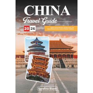 Blane, Serafina CHINA TRAVEL GUIDE 2025: Explore Ancient Wonders, Bustling Cities, and Natural Beauty Across a Land of Timeless Traditions Blane, Serafina CHINA TRAVEL GUIDE 2025: Explore Ancient Wonders, Bustling Cities, and Natural Beauty Across a Land of Timeless Traditions