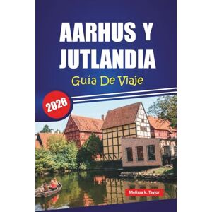 Taylor AARHUS Y JUTLANDIA GUÍA DE VIAJE 2026: Explora las joyas ocultas de Dinamarca, las principales atracciones, la comida local, la cultura y los viajes ... por carretera para vivir aventuras nórdicas Taylor AARHUS Y JUTLANDIA GUÍA DE VIAJE 2026: Explora las joyas ocultas de Dinamarca, las principales atracciones, la comida local, la cultura y los viajes ... por carretera para vivir aventuras nórdicas