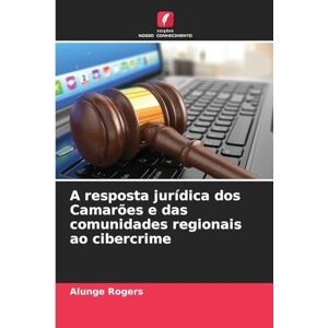 Rogers, Alunge A resposta jurídica dos Camarões e das comunidades regionais ao cibercrime Rogers, Alunge A resposta jurídica dos Camarões e das comunidades regionais ao cibercrime