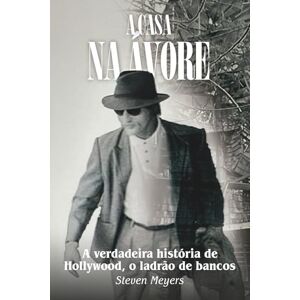 Meyers, Steven A casa na árvore: A verdadeira história de Hollywood, o ladrão de bancos Meyers, Steven A casa na árvore: A verdadeira história de Hollywood, o ladrão de bancos