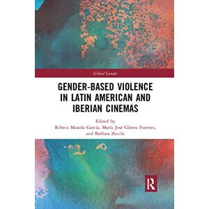 Gender-Based Violence in Latin American and Iberian Cinemas (Global Gender) Gender-Based Violence in Latin American and Iberian Cinemas (Global Gender)