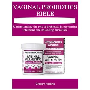 Hopkins, Gregory VAGINAL PROBIOTICS BIBLE: Understanding the role of probiotics in preventing infections and balancing microflora Hopkins, Gregory VAGINAL PROBIOTICS BIBLE: Understanding the role of probiotics in preventing infections and balancing microflora