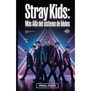 Fuch, Paul Stray Kids: Más allá del sistema de ídolos: Cómo un grupo de K-pop autoproducido cambió las expectativas en la música moderna Fuch, Paul Stray Kids: Más allá del sistema de ídolos: Cómo un grupo de K-pop autoproducido cambió las expectativas en la música moderna