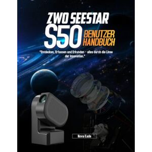 Kade, Nova ZWO Seestar S50 BENUTZERHANDBUCH:: „Entdecken, Erfassen und Erkunden – alles durch die Linse der Innovation.“ Kade, Nova ZWO Seestar S50 BENUTZERHANDBUCH:: „Entdecken, Erfassen und Erkunden – alles durch die Linse der Innovation.“