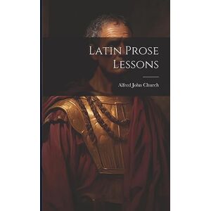 Church, Alfred John Latin Prose Lessons Church, Alfred John Latin Prose Lessons