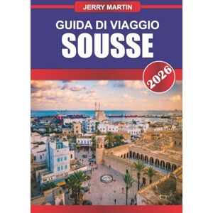 Martin, Jerry SOUSSE GUIDA DI VIAGGIO 2026: Scopri gemme nascoste, monumenti storici, consigli di viaggio ed esperienze di vacanza indimenticabili Martin, Jerry SOUSSE GUIDA DI VIAGGIO 2026: Scopri gemme nascoste, monumenti storici, consigli di viaggio ed esperienze di vacanza indimenticabili