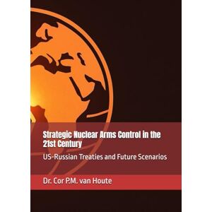 van Houte, Dr. Cor P.M. Strategic Nuclear Arms Control in the 21st Century: US-Russian Treaties and Future Scenarios (The Many Faces of Law) van Houte, Dr. Cor P.M. Strategic Nuclear Arms Control in the 21st Century: US-Russian Treaties and Future Scenarios (The Many Faces of Law)
