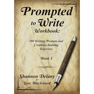 Delany, Shannon Prompted to Write Workbook: 500 Writing Prompts and Creativity-building Exercises: Book 1 Delany, Shannon Prompted to Write Workbook: 500 Writing Prompts and Creativity-building Exercises: Book 1
