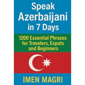Magri, Imen Speak Azerbaijani in 7 Days: 1200 Essential Phrases for Travelers, Expats, and Beginners Magri, Imen Speak Azerbaijani in 7 Days: 1200 Essential Phrases for Travelers, Expats, and Beginners