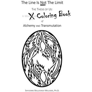 Ballosingh Williams, Shyvonne The Line Is Not The Limit Coloring Book (The Thesis of Us: Alchemy and Transmutation Series) Ballosingh Williams, Shyvonne The Line Is Not The Limit Coloring Book (The Thesis of Us: Alchemy and Transmutation Series)