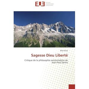 Kitwa, Billy Sagesse Dieu Liberté: Critique de la philosophie existentialiste de Jean-Paul Sartre Kitwa, Billy Sagesse Dieu Liberté: Critique de la philosophie existentialiste de Jean-Paul Sartre