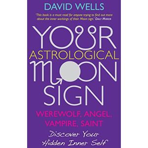 Wells, David Your Astrological Moonsign: Werewolf, Angel, Vampire, Saint Discover Your Hidden Inner Self Wells, David Your Astrological Moonsign: Werewolf, Angel, Vampire, Saint Discover Your Hidden Inner Self