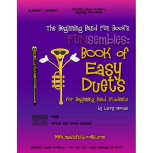 Newman, Mr. Larry E. The Beginning Band Fun Book's FUNsembles: Book of Easy Duets (Clarinet/Trumpet): for Beginning Band Students Newman, Mr. Larry E. The Beginning Band Fun Book's FUNsembles: Book of Easy Duets (Clarinet/Trumpet): for Beginning Band Students