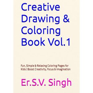 Singh, Er. S. V. Creative Drawing & Coloring Book Vol.1: Fun, Simple & Relaxing Coloring Pages for Kids Boost Creativity, Focus & Imagination Singh, Er. S. V. Creative Drawing & Coloring Book Vol.1: Fun, Simple & Relaxing Coloring Pages for Kids Boost Creativity, Focus & Imagination