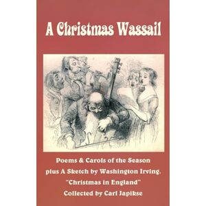 Japikse, Carl A Christmas Wassail: Poems and Carols of the Season plus A Sketch by Washington Irving. "Christmas in England" Collected by Carl Japikse Japikse, Carl A Christmas Wassail: Poems and Carols of the Season plus A Sketch by Washington Irving. "Christmas in England" Collected by Carl Japikse
