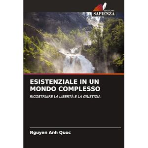 Quoc, Nguyen Anh Esistenziale in Un Mondo Complesso: RICOSTRUIRE LA LIBERTÀ E LA GIUSTIZIA Quoc, Nguyen Anh Esistenziale in Un Mondo Complesso: RICOSTRUIRE LA LIBERTÀ E LA GIUSTIZIA