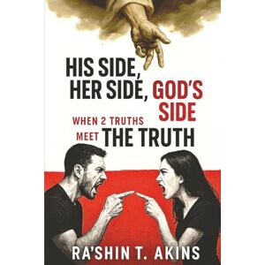 Akins, Ra'Shin T His Side, Her Side, GOD's Side: When 2 Truths Meet THE TRUTH Akins, Ra'Shin T His Side, Her Side, GOD's Side: When 2 Truths Meet THE TRUTH