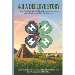 Chaisson-Cardenas, John-Paul 4-H A DEI Love Story: How Positive Youth Development Became a Battleground for Democracy Chaisson-Cardenas, John-Paul 4-H A DEI Love Story: How Positive Youth Development Became a Battleground for Democracy