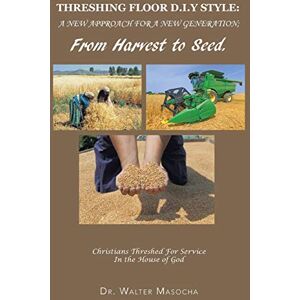 Masocha, Dr. Walter Threshing Floor D.I.Y Style: A New Approach for a New Generation; From Harvest to Seed: Christians Threshed for Service in the House of God Masocha, Dr. Walter Threshing Floor D.I.Y Style: A New Approach for a New Generation; From Harvest to Seed: Christians Threshed for Service in the House of God