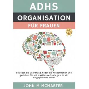 McMaster, John M ADHS Organisation Für Frauen: Besiegen Sie Unordnung, finden Sie Konzentration und gedeihen Sie mit praktischen Strategien für ein ausgeglichenes Leben McMaster, John M ADHS Organisation Für Frauen: Besiegen Sie Unordnung, finden Sie Konzentration und gedeihen Sie mit praktischen Strategien für ein ausgeglichenes Leben