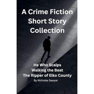 Sawyer, Nicholas A Crime Fiction Short Story Collection Sawyer, Nicholas A Crime Fiction Short Story Collection