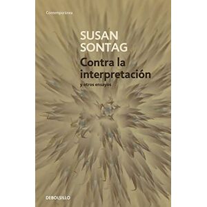Sontag, Susan Contra La Interpretación Y Otros Ensayos / Against Interpretation: And Other Essays (Contemporánea) Sontag, Susan Contra La Interpretación Y Otros Ensayos / Against Interpretation: And Other Essays (Contemporánea)