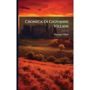 Villani, Giovanni Cronica Di Giovanni Villani Villani, Giovanni Cronica Di Giovanni Villani