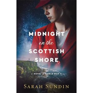 Sarah Sundin Midnight on the Scottish Shore: A Novel of World War II Sarah Sundin Midnight on the Scottish Shore: A Novel of World War II