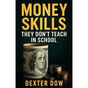 Dow, Dexter Money Skills They Don’t Teach in School Dow, Dexter Money Skills They Don’t Teach in School