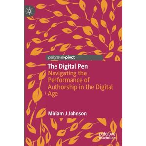 Johnson, Miriam J The Digital Pen: Navigating the Performance of Authorship in the Digital Age Johnson, Miriam J The Digital Pen: Navigating the Performance of Authorship in the Digital Age