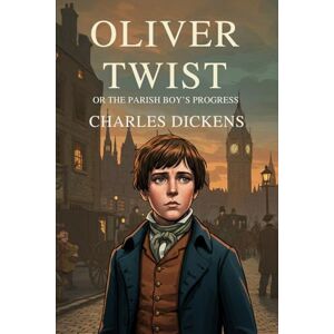 DICKENS, CHARLES Oliver Twist: Or The Parish Boy’s Progress DICKENS, CHARLES Oliver Twist: Or The Parish Boy’s Progress