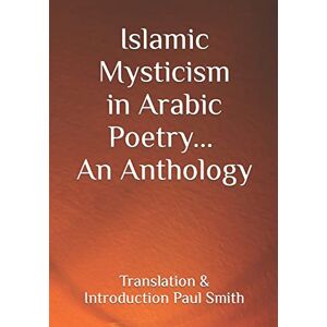 Smith, Paul Islamic Mysticism in Arabic Poetry An Anthology Smith, Paul Islamic Mysticism in Arabic Poetry An Anthology