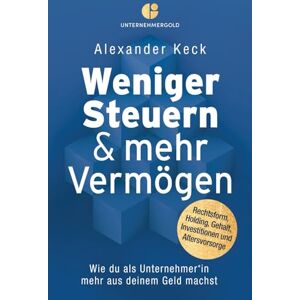 Keck, Alexander Weniger Steuern & mehr Vermögen: Wie du als Unternehmer*in mehr aus deinem Geld machst – Rechtsform, Holding, Gehalt, Investitionen und Altersvorsorge (Steuern sparen, GmbH & Holding richtig nutzen) Keck, Alexander Weniger Steuern & mehr Vermögen: Wie du als Unternehmer*in mehr aus deinem Geld machst – Rechtsform, Holding, Gehalt, Investitionen und Altersvorsorge (Steuern sparen, GmbH & Holding richtig nutzen)