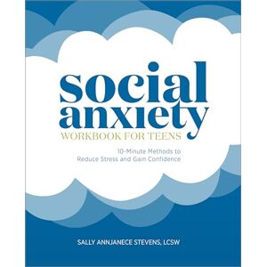 Stevens, Sally Annjanece Social Anxiety Workbook for Teens: 10-Minute Methods to Reduce Stress and Gain Confidence Stevens, Sally Annjanece Social Anxiety Workbook for Teens: 10-Minute Methods to Reduce Stress and Gain Confidence