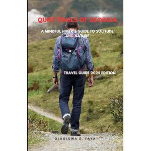 S. YAYA, OLAOLUWA Quiet Trails of Georgia: A Mindful Hiker's Guide to Solitude and Nature S. YAYA, OLAOLUWA Quiet Trails of Georgia: A Mindful Hiker's Guide to Solitude and Nature