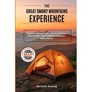 Roland THE GREAT SMOKY MOUTAINS EXPERIENCE (FULL COLOR): Explore Hiking Trails, Scenic Drives, Waterfalls, and Timeless Outdoor Adventures (Smart Traveler Guides) Roland THE GREAT SMOKY MOUTAINS EXPERIENCE (FULL COLOR): Explore Hiking Trails, Scenic Drives, Waterfalls, and Timeless Outdoor Adventures (Smart Traveler Guides)