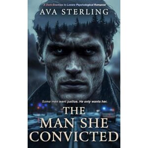 Sterling, Ava THE MAN SHE CONVICTED: A Dark Enemies to Lovers Psychological Romance Sterling, Ava THE MAN SHE CONVICTED: A Dark Enemies to Lovers Psychological Romance
