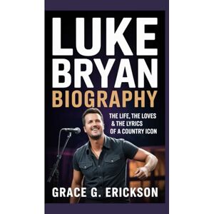 G. Erickson, Grace Luke Bryan biography: The Life, the Loves & the Lyrics of a Country Icon G. Erickson, Grace Luke Bryan biography: The Life, the Loves & the Lyrics of a Country Icon