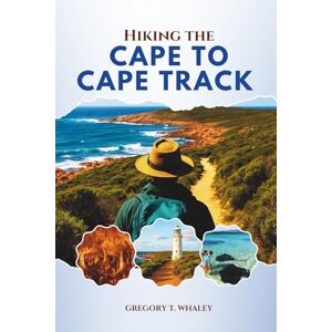 Whaley, Gregory T. Hiking the Cape to Cape Track: Plan, Walk & Explore Western Australia’s Legendary Coastal Route with Itineraries, Trail Tips, Side Trails, and Expert Local Advice Whaley, Gregory T. Hiking the Cape to Cape Track: Plan, Walk & Explore Western Australia’s Legendary Coastal Route with Itineraries, Trail Tips, Side Trails, and Expert Local Advice