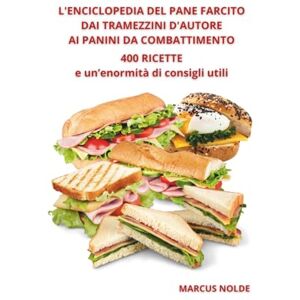 Nolde, Marcus L'ENCICLOPEDIA DEL PANE FARCITO DAI TRAMEZZINI D'AUTORE AI PANINI DA COMBATTIMENTO: 400 RICETTE e un'enormità di consigli utili (La cucina piemontese (e non solo): istruzioni per l'uso e l'abuso) Nolde, Marcus L'ENCICLOPEDIA DEL PANE FARCITO DAI TRAMEZZINI D'AUTORE AI PANINI DA COMBATTIMENTO: 400 RICETTE e un'enormità di consigli utili (La cucina piemontese (e non solo): istruzioni per l'uso e l'abuso)