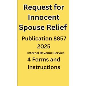 Service IRS, Internal Revenue Request for Innocent Spouse Relief: Publication 8857 4 Forms and Instructions Service IRS, Internal Revenue Request for Innocent Spouse Relief: Publication 8857 4 Forms and Instructions