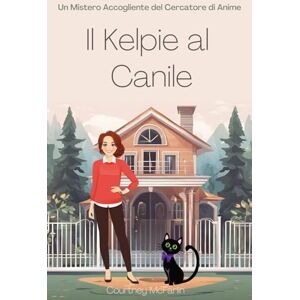 McFarlin, Courtney Il kelpie al canile: Un Mistero Accogliente del Cercatore di Anime McFarlin, Courtney Il kelpie al canile: Un Mistero Accogliente del Cercatore di Anime